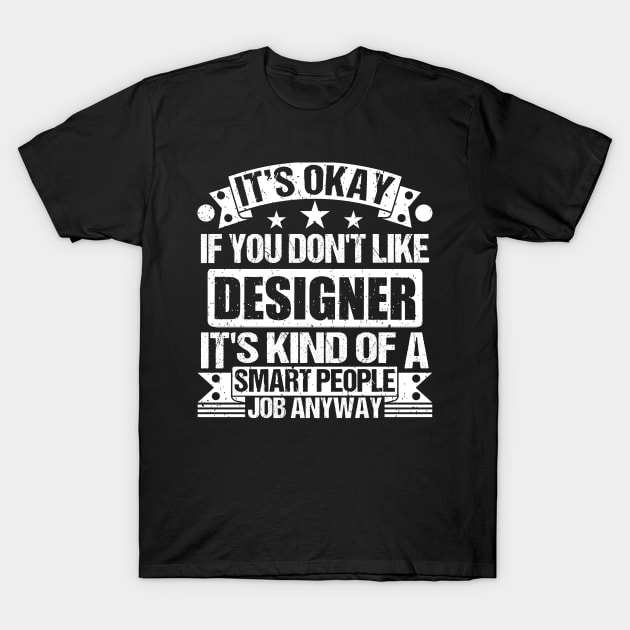 Designer lover It's Okay If You Don't Like Designer It's Kind Of A Smart People job Anyway T-Shirt by Benzii-shop 